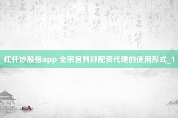 杠杆炒股指app 全宗旨判辨配资代建的使用形式_1